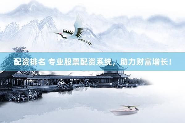 配资排名 专业股票配资系统，助力财富增长！
