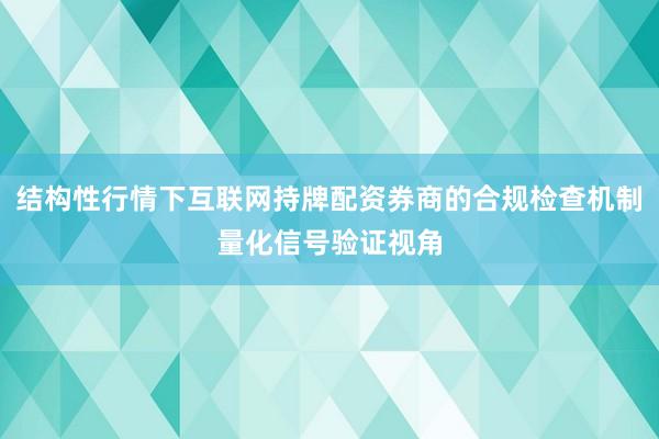 结构性行情下互联网持牌配资券商的合规检查机制量化信号验证视角